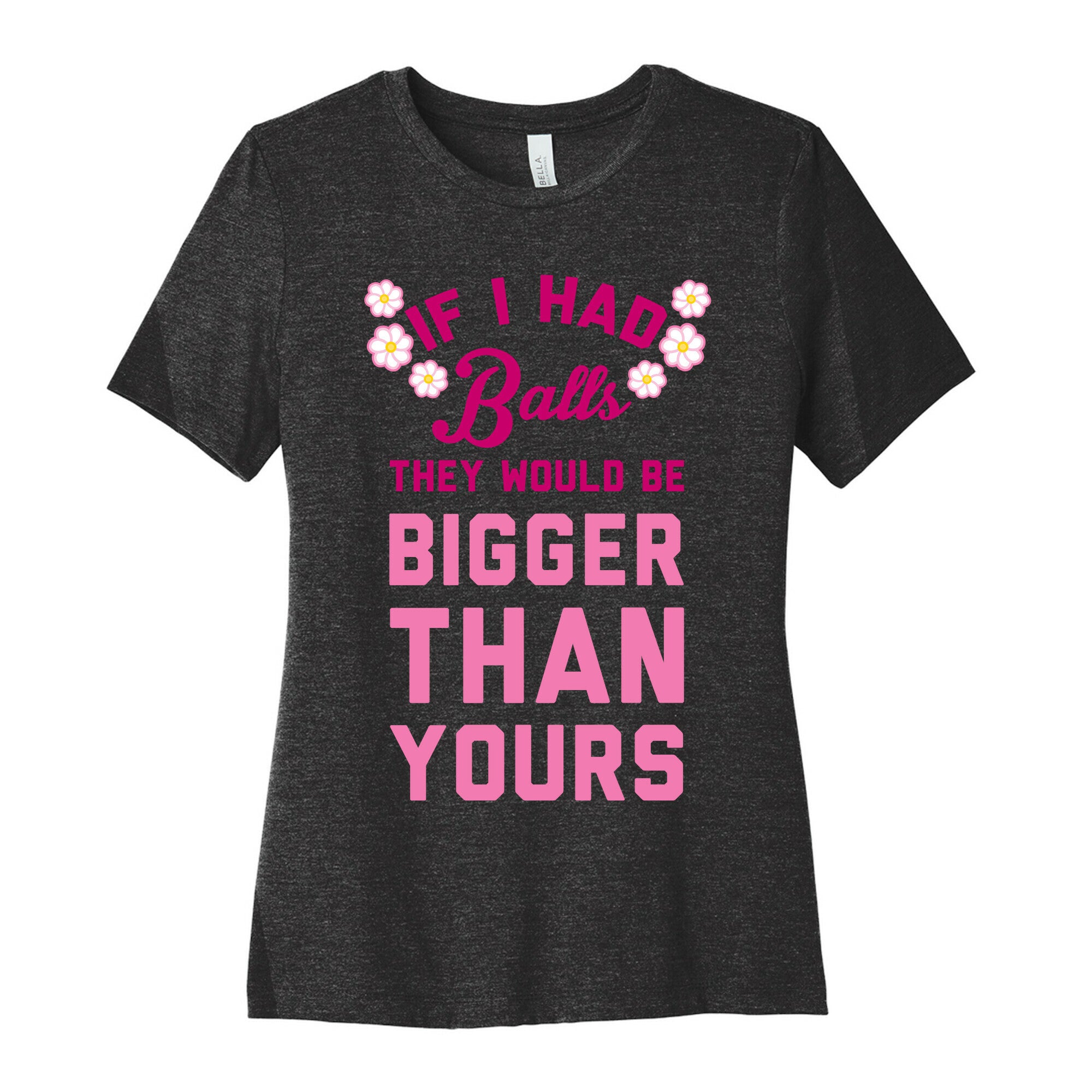 If I Had Balls They Would Be Bigger Than Yours Women's Cotton Tee